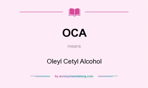 What does OCA mean? It stands for Oleyl Cetyl Alcohol