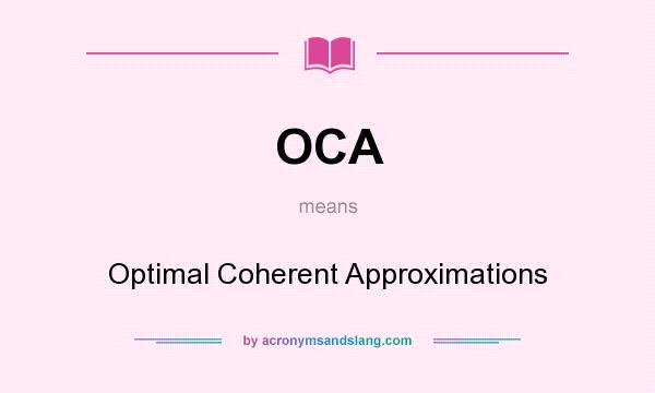What does OCA mean? It stands for Optimal Coherent Approximations