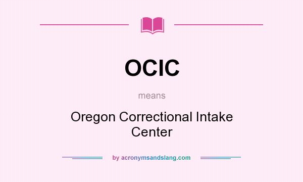 What does OCIC mean? It stands for Oregon Correctional Intake Center