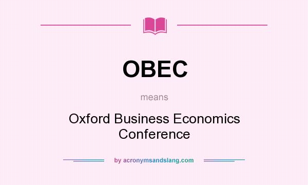 What does OBEC mean? It stands for Oxford Business Economics Conference