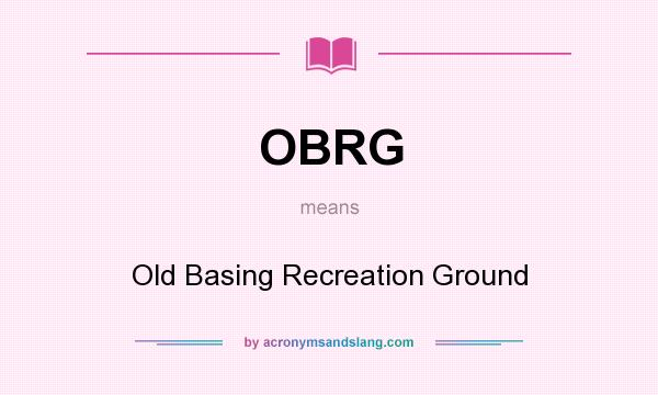 What does OBRG mean? It stands for Old Basing Recreation Ground