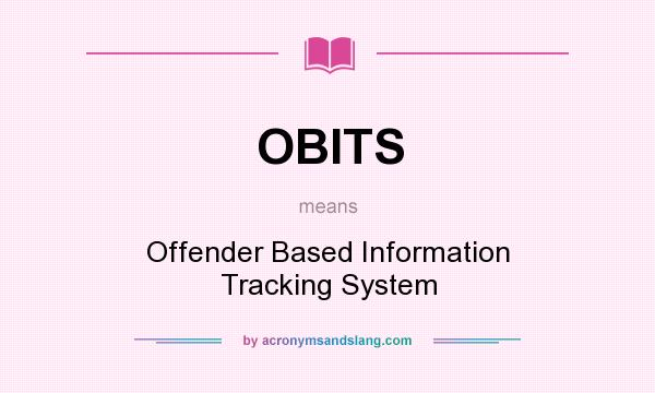 What does OBITS mean? It stands for Offender Based Information Tracking System