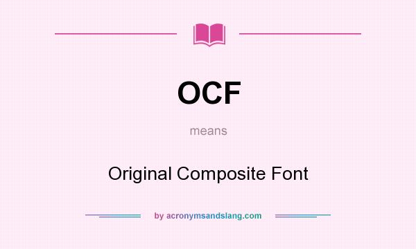 What does OCF mean? It stands for Original Composite Font