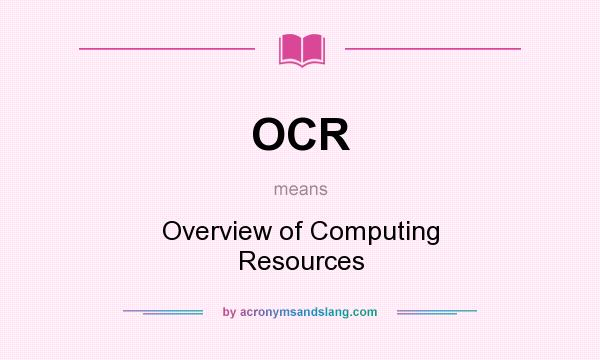 What does OCR mean? It stands for Overview of Computing Resources