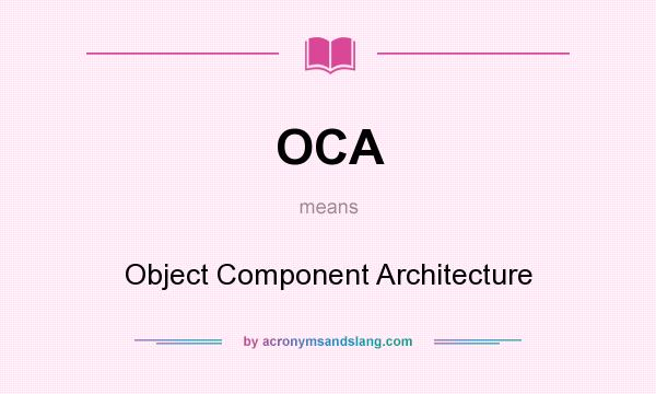 What does OCA mean? It stands for Object Component Architecture