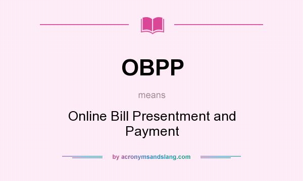 What does OBPP mean? It stands for Online Bill Presentment and Payment