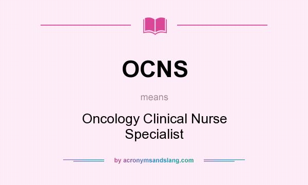What does OCNS mean? It stands for Oncology Clinical Nurse Specialist