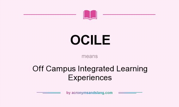 What does OCILE mean? It stands for Off Campus Integrated Learning Experiences