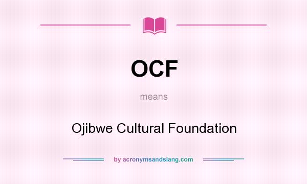 What does OCF mean? It stands for Ojibwe Cultural Foundation