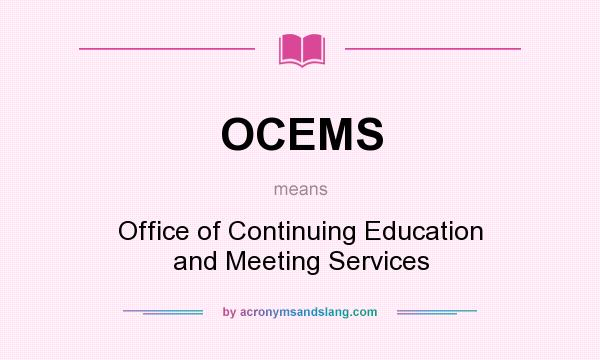What does OCEMS mean? It stands for Office of Continuing Education and Meeting Services