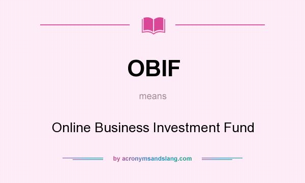 What does OBIF mean? It stands for Online Business Investment Fund