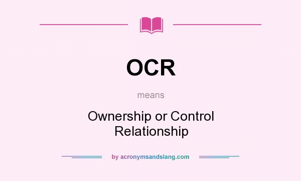 What does OCR mean? It stands for Ownership or Control Relationship