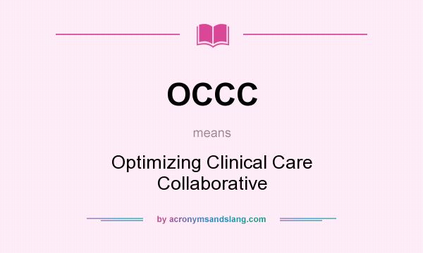 What does OCCC mean? It stands for Optimizing Clinical Care Collaborative