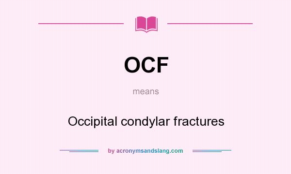 What does OCF mean? It stands for Occipital condylar fractures