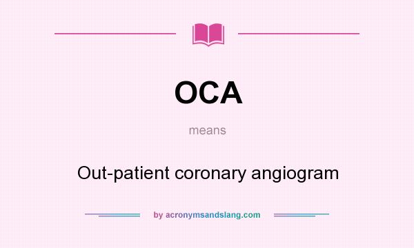 What does OCA mean? It stands for Out-patient coronary angiogram
