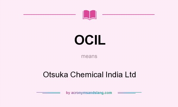 What does OCIL mean? It stands for Otsuka Chemical India Ltd