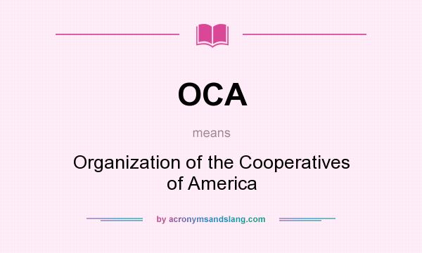 What does OCA mean? It stands for Organization of the Cooperatives of America