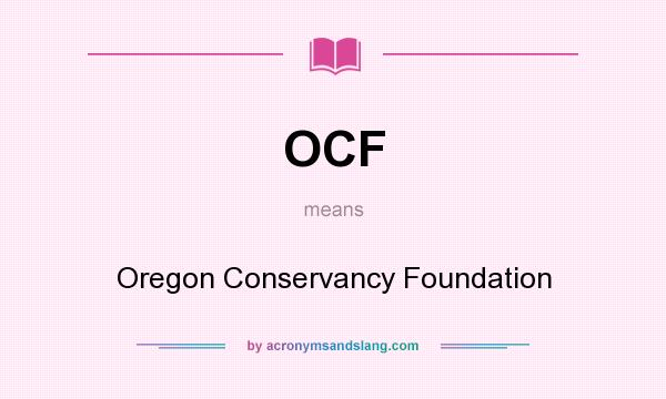 What does OCF mean? It stands for Oregon Conservancy Foundation