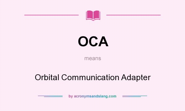 What does OCA mean? It stands for Orbital Communication Adapter