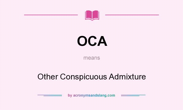 What does OCA mean? It stands for Other Conspicuous Admixture
