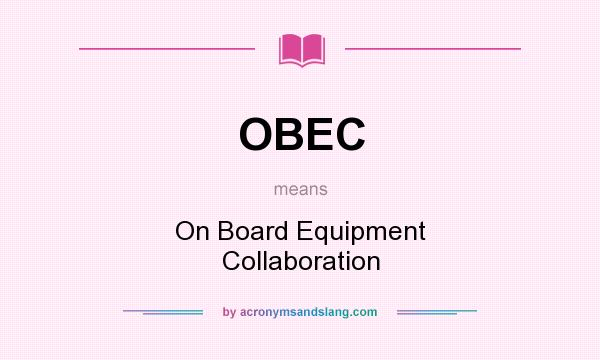 What does OBEC mean? It stands for On Board Equipment Collaboration