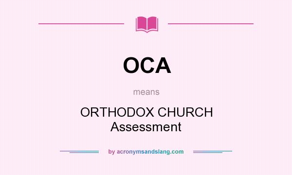 What does OCA mean? It stands for ORTHODOX CHURCH Assessment