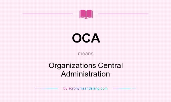 What does OCA mean? It stands for Organizations Central Administration