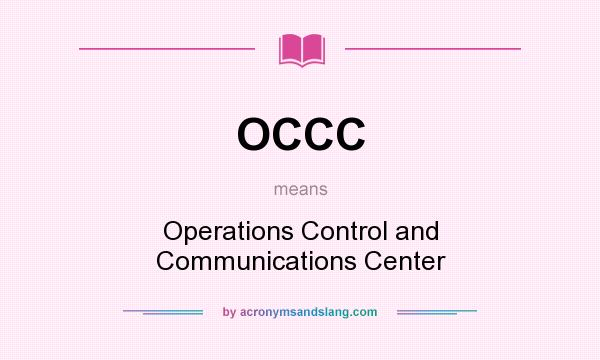 What does OCCC mean? It stands for Operations Control and Communications Center