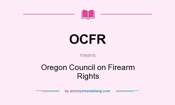 What does OCFR mean? It stands for Oregon Council on Firearm Rights