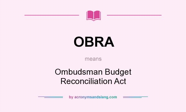 What does OBRA mean? It stands for Ombudsman Budget Reconciliation Act
