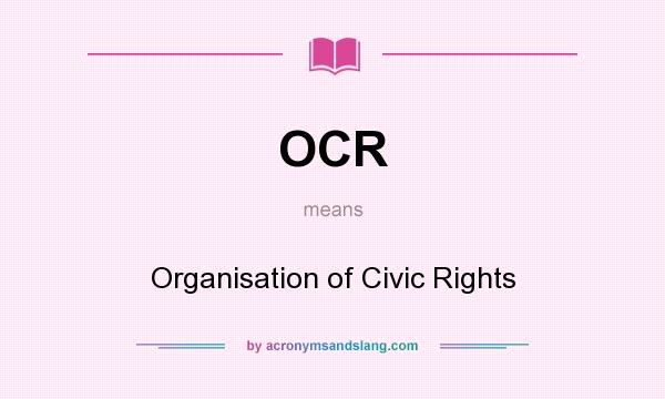 What does OCR mean? It stands for Organisation of Civic Rights
