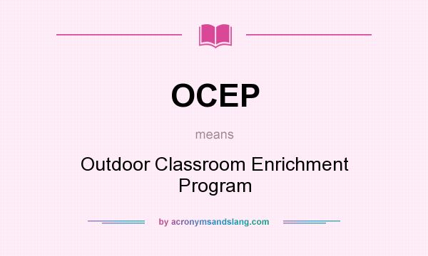 What does OCEP mean? It stands for Outdoor Classroom Enrichment Program