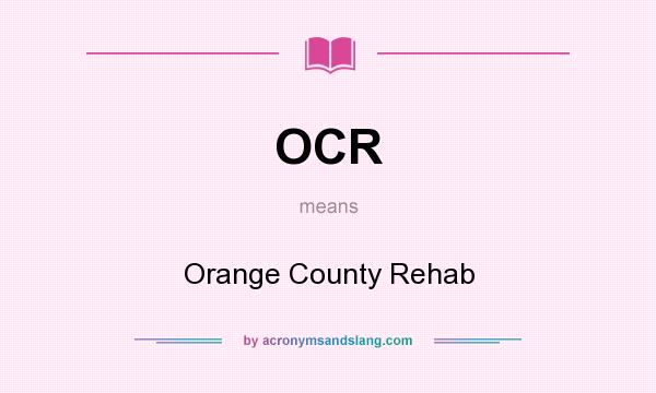 What does OCR mean? It stands for Orange County Rehab