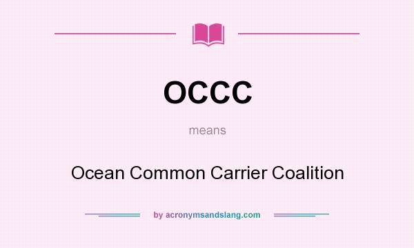 What does OCCC mean? It stands for Ocean Common Carrier Coalition