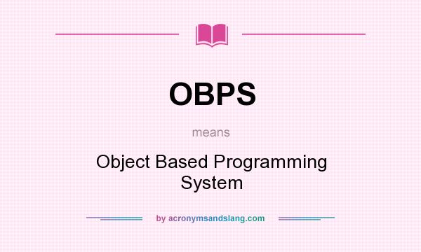 What does OBPS mean? It stands for Object Based Programming System