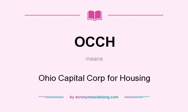 What does OCCH mean? It stands for Ohio Capital Corp for Housing