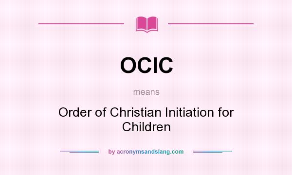 What does OCIC mean? It stands for Order of Christian Initiation for Children