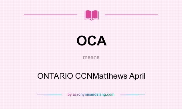 What does OCA mean? It stands for ONTARIO CCNMatthews April