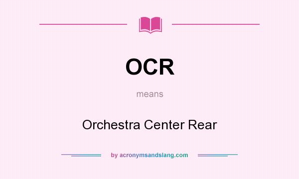 What does OCR mean? It stands for Orchestra Center Rear