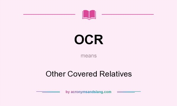 What does OCR mean? It stands for Other Covered Relatives