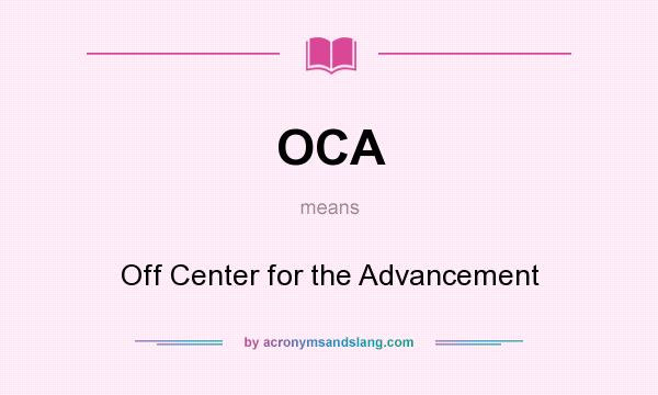 What does OCA mean? It stands for Off Center for the Advancement