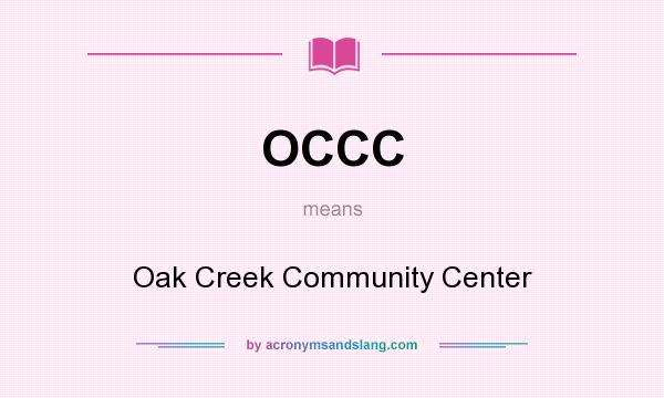 What does OCCC mean? It stands for Oak Creek Community Center