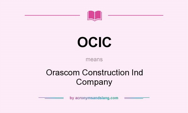 What does OCIC mean? It stands for Orascom Construction Ind Company