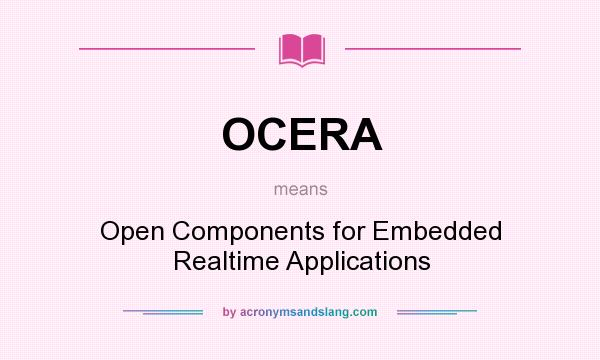 What does OCERA mean? It stands for Open Components for Embedded Realtime Applications