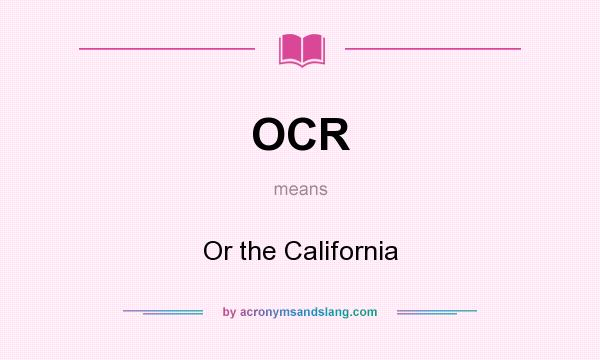 What does OCR mean? It stands for Or the California