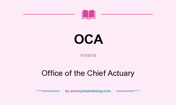 What does OCA mean? It stands for Office of the Chief Actuary