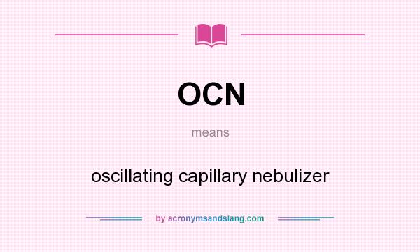 What does OCN mean? It stands for oscillating capillary nebulizer