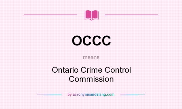What does OCCC mean? It stands for Ontario Crime Control Commission