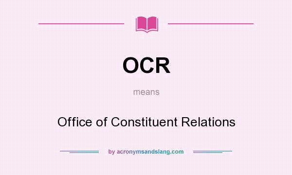What does OCR mean? It stands for Office of Constituent Relations