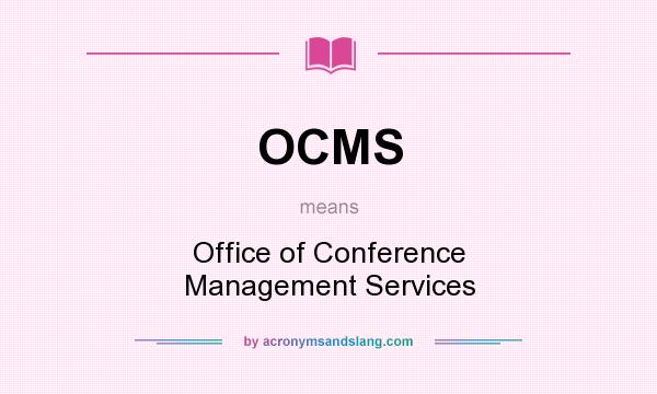 What does OCMS mean? It stands for Office of Conference Management Services